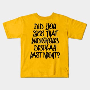 Did You See That Ludicrous Display Last Night? Kids T-Shirt